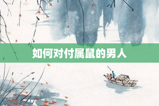 如何对付属鼠的男人