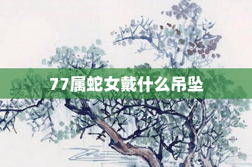 77属蛇女戴什么吊坠