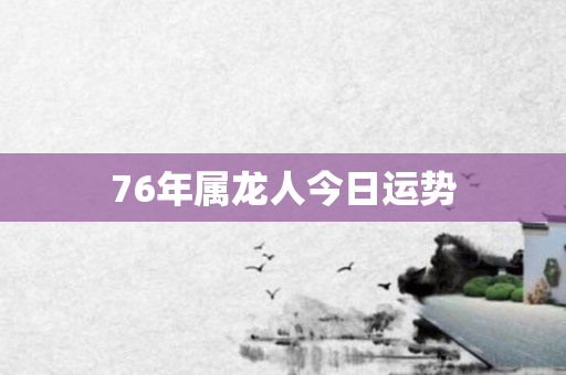 76年属龙人今日运势