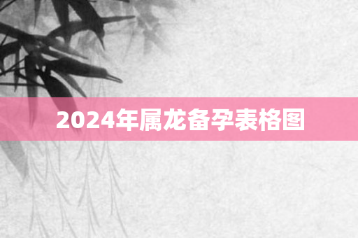 2024年属龙备孕表格图