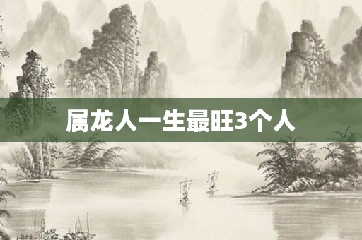 属龙人一生最旺3个人