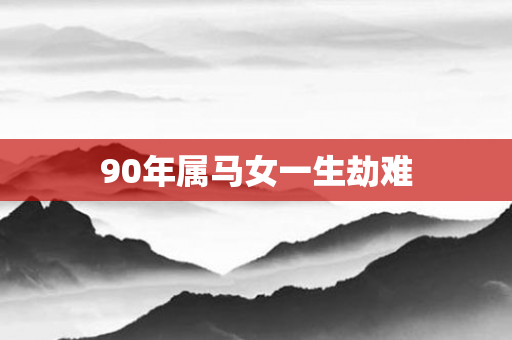 90年属马女一生劫难