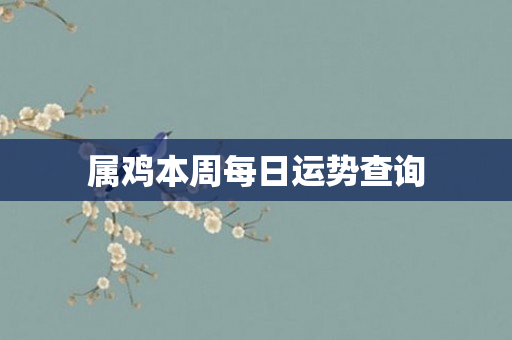 属鸡本周每日运势查询
