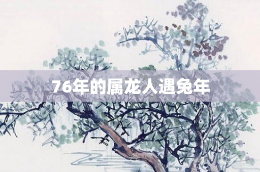 76年的属龙人遇兔年