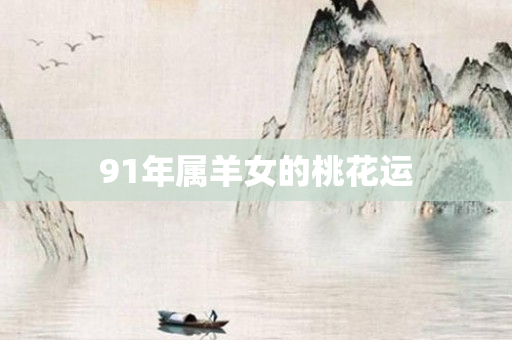 91年属羊女的桃花运