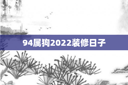 94属狗2022装修日子