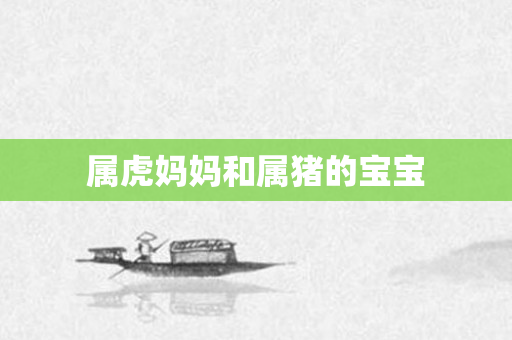 属虎妈妈和属猪的宝宝