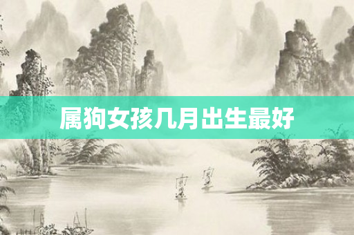 属狗女孩几月出生更好