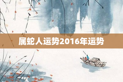 属蛇人运势2016年运势