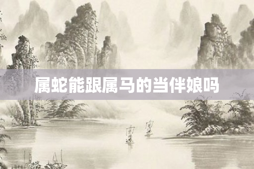 属蛇能跟属马的当伴娘吗