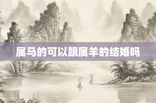 属马的可以跟属羊的结婚吗