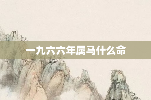 一九六六年属马什么命