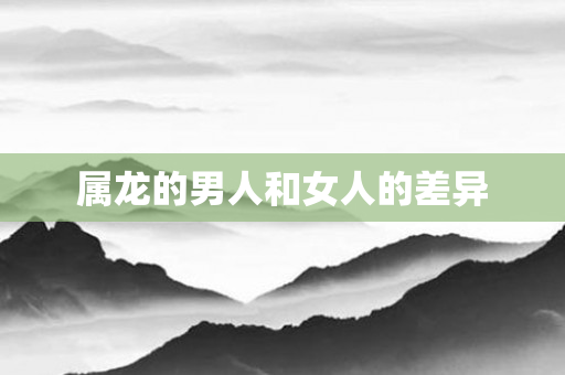 属龙的男人和女人的差异