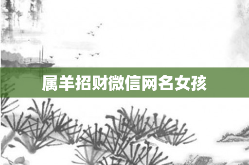 属羊招财微信网名女孩