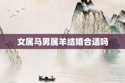 女属马男属羊结婚合适吗