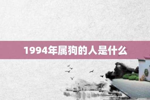 1994年属狗的人是什么