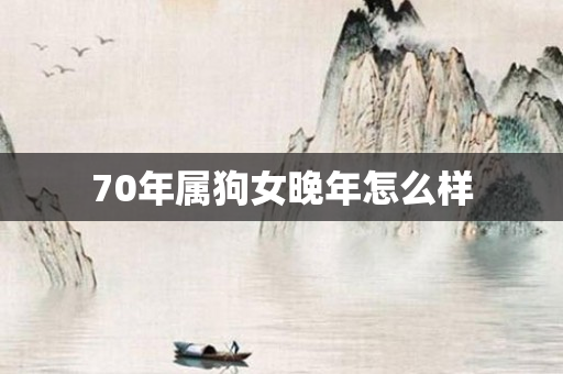 70年属狗女晚年怎么样