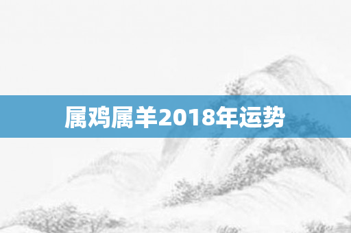 属鸡属羊2018年运势