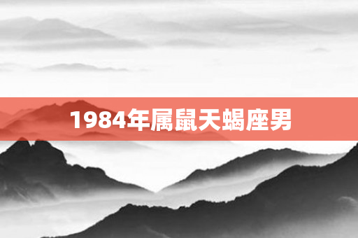 1984年属鼠天蝎座男
