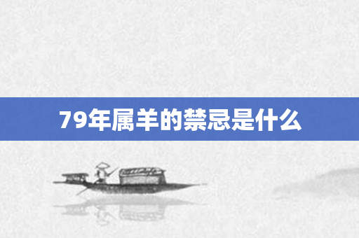 79年属羊的禁忌是什么