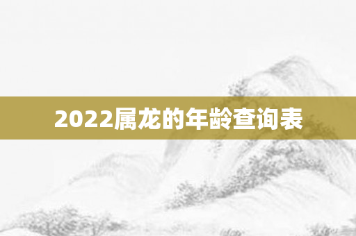 2022属龙的年龄查询表
