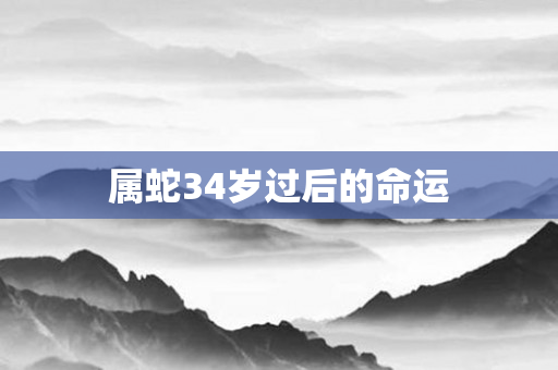 属蛇34岁过后的命运