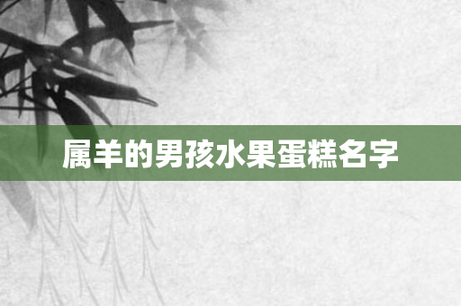 属羊的男孩水果蛋糕名字