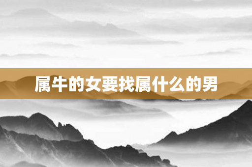 属牛的女要找属什么的男