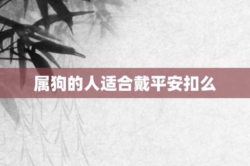 属狗的人适合戴平安扣么