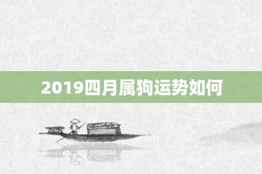 2019四月属狗运势如何