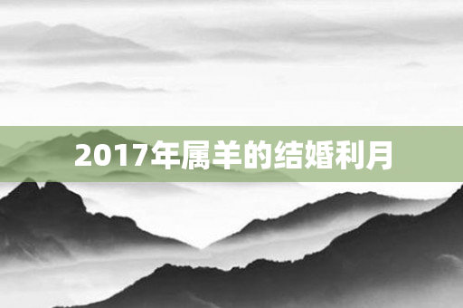 2017年属羊的结婚利月