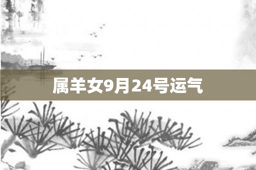 属羊女9月24号运气