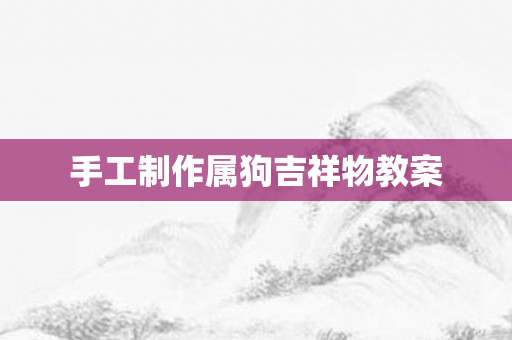 手工 *** 属狗吉祥物教案