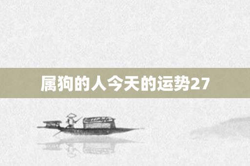 属狗的人今天的运势27
