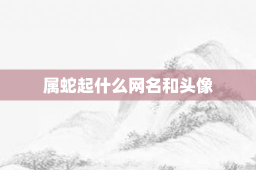 属蛇起什么网名和头像
