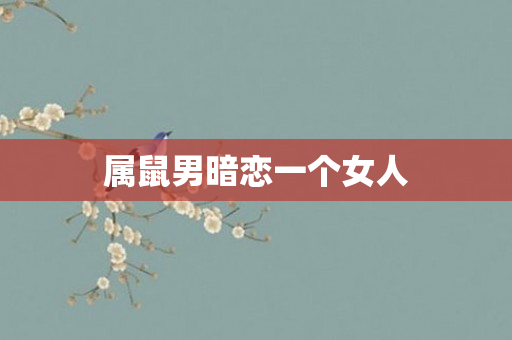 属鼠男暗恋一个女人