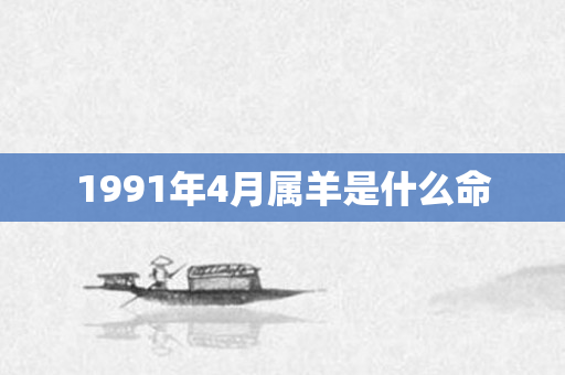 1991年4月属羊是什么命