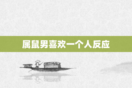 属鼠男喜欢一个人反应