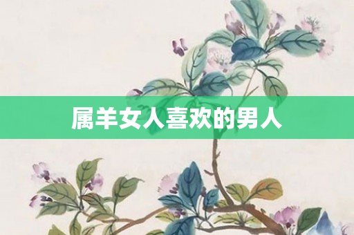 属羊女人喜欢的男人