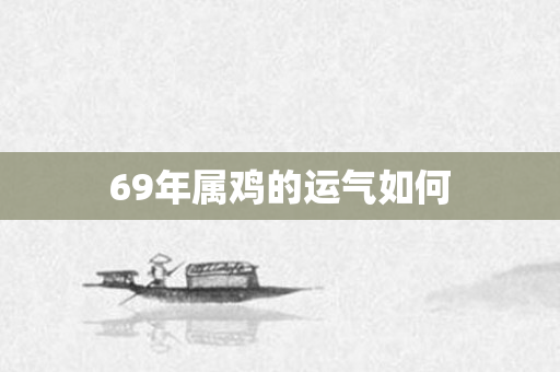 69年属鸡的运气如何