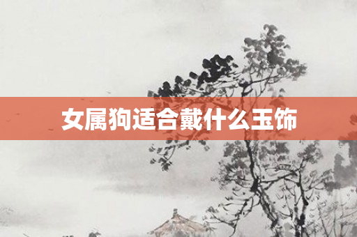 女属狗适合戴什么玉饰