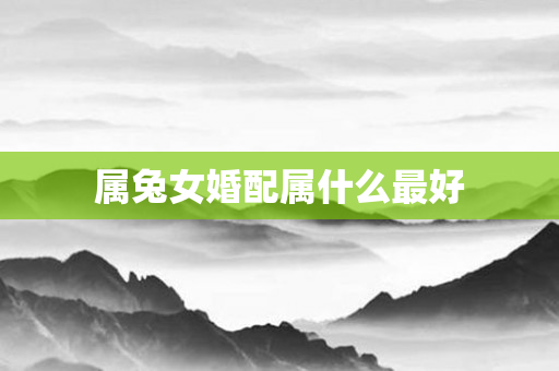 属兔女婚配属什么更好