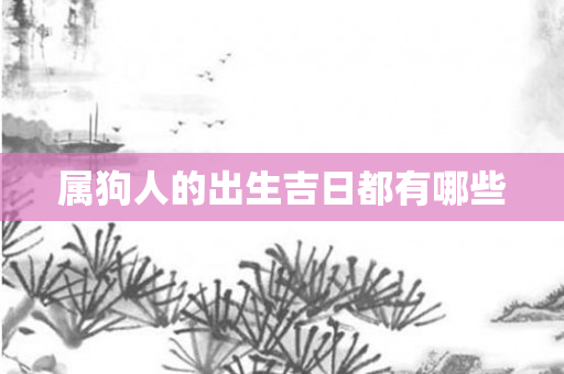 属狗人的出生吉日都有哪些