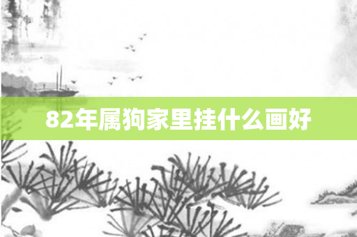 82年属狗家里挂什么画好