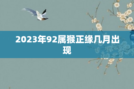 2023年92属猴正缘几月出现
