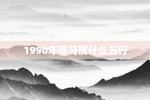 1990年属马属什么五行