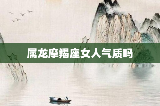 属龙摩羯座女人气质吗