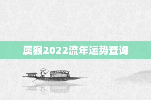属猴2022流年运势查询
