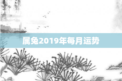 属兔2019年每月运势