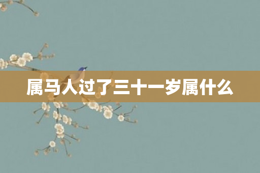 属马人过了三十一岁属什么